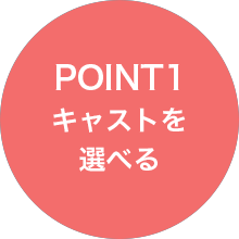 Point 1 キャストを選べる